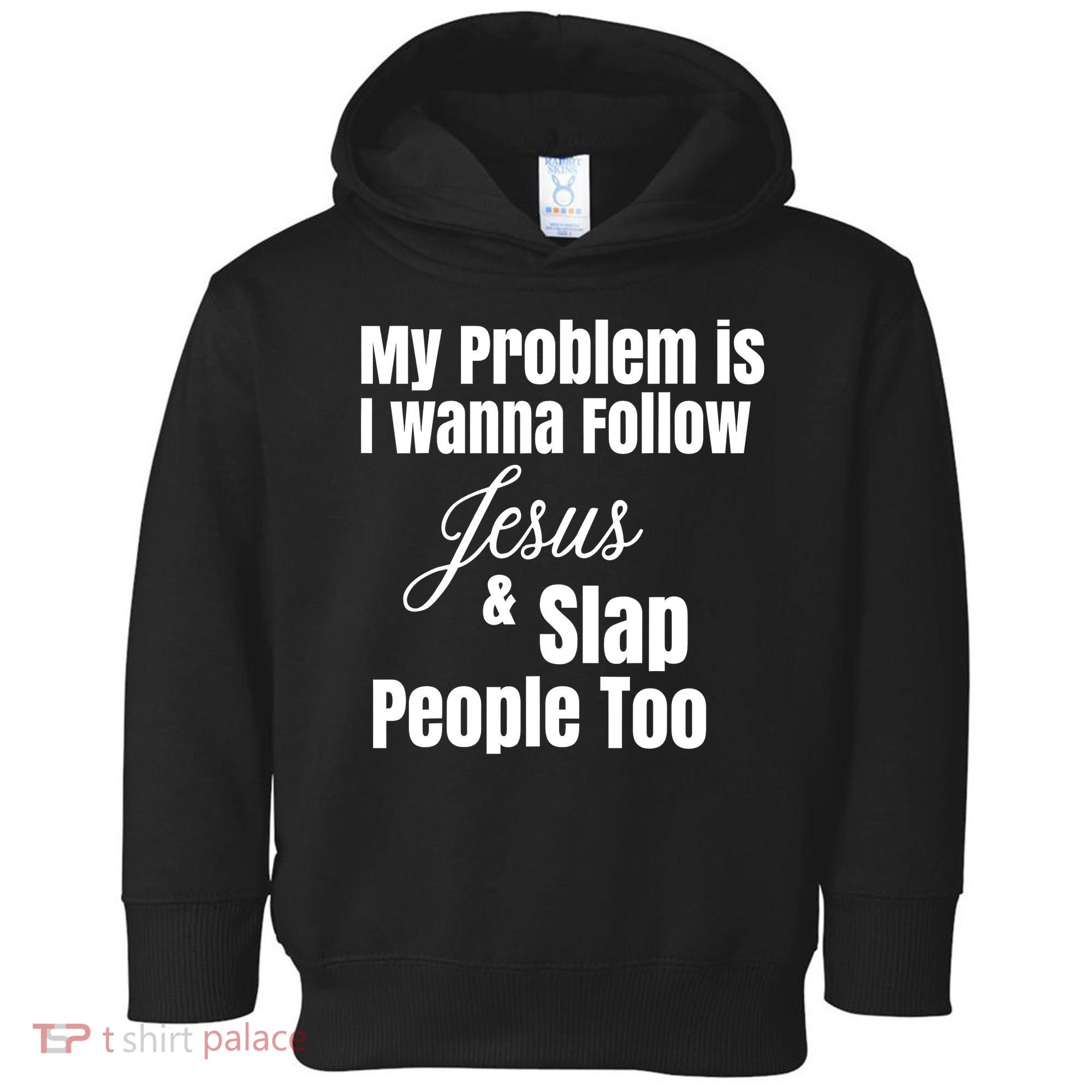 My Problem Is I Wanna Follow Jesus Slap People Too Toddler Hoodie