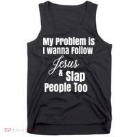 My Problem Is I Wanna Follow Jesus Slap People Too Tank Top thumb 0