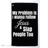 My Problem Is I Wanna Follow Jesus Slap People Too Golf Towel thumb 0