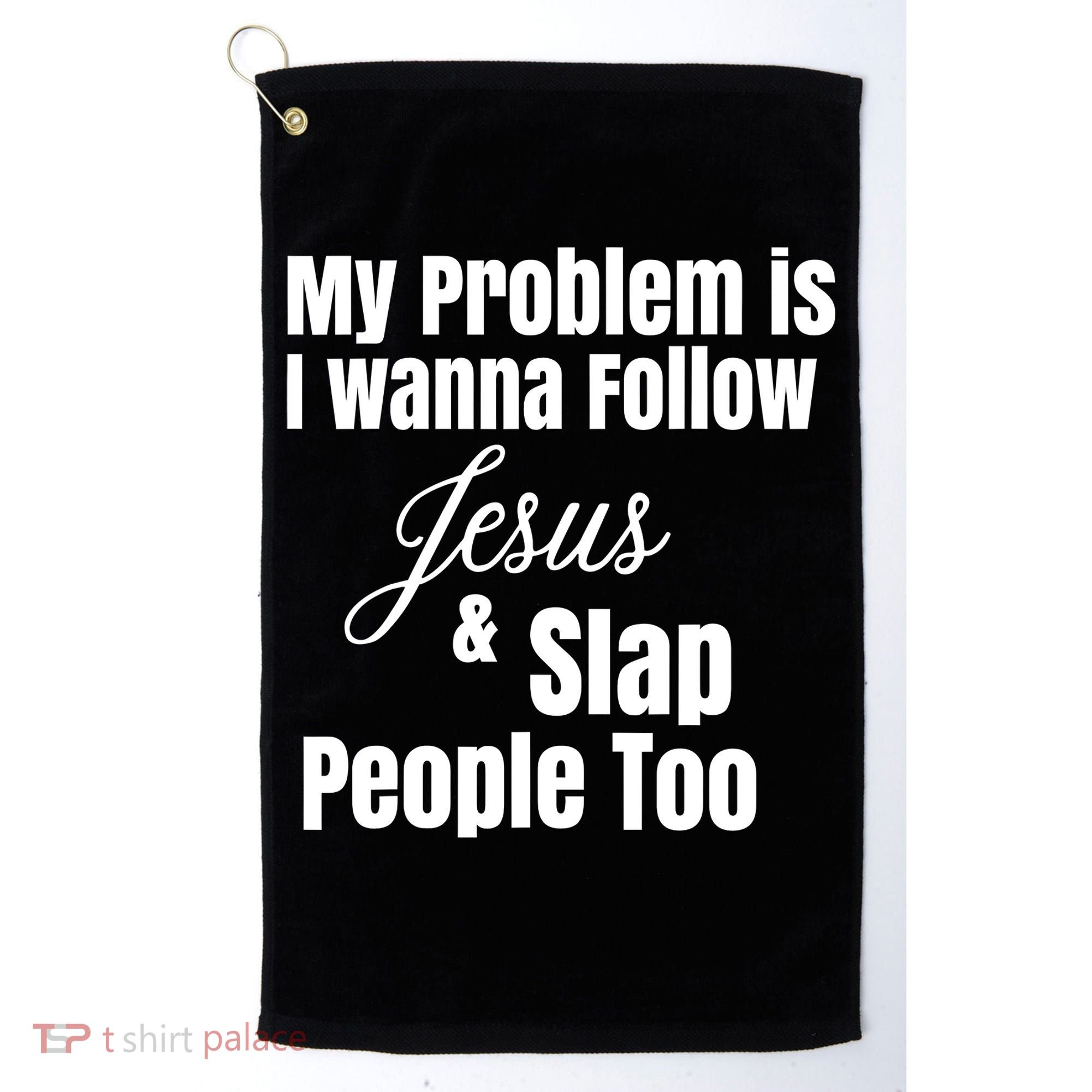 My Problem Is I Wanna Follow Jesus Slap People Too Golf Towel