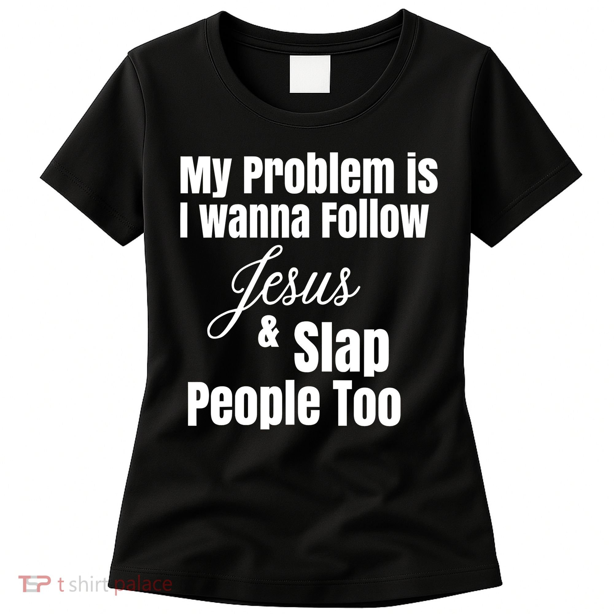 My Problem Is I Wanna Follow Jesus Slap People Too Women's T-Shirt