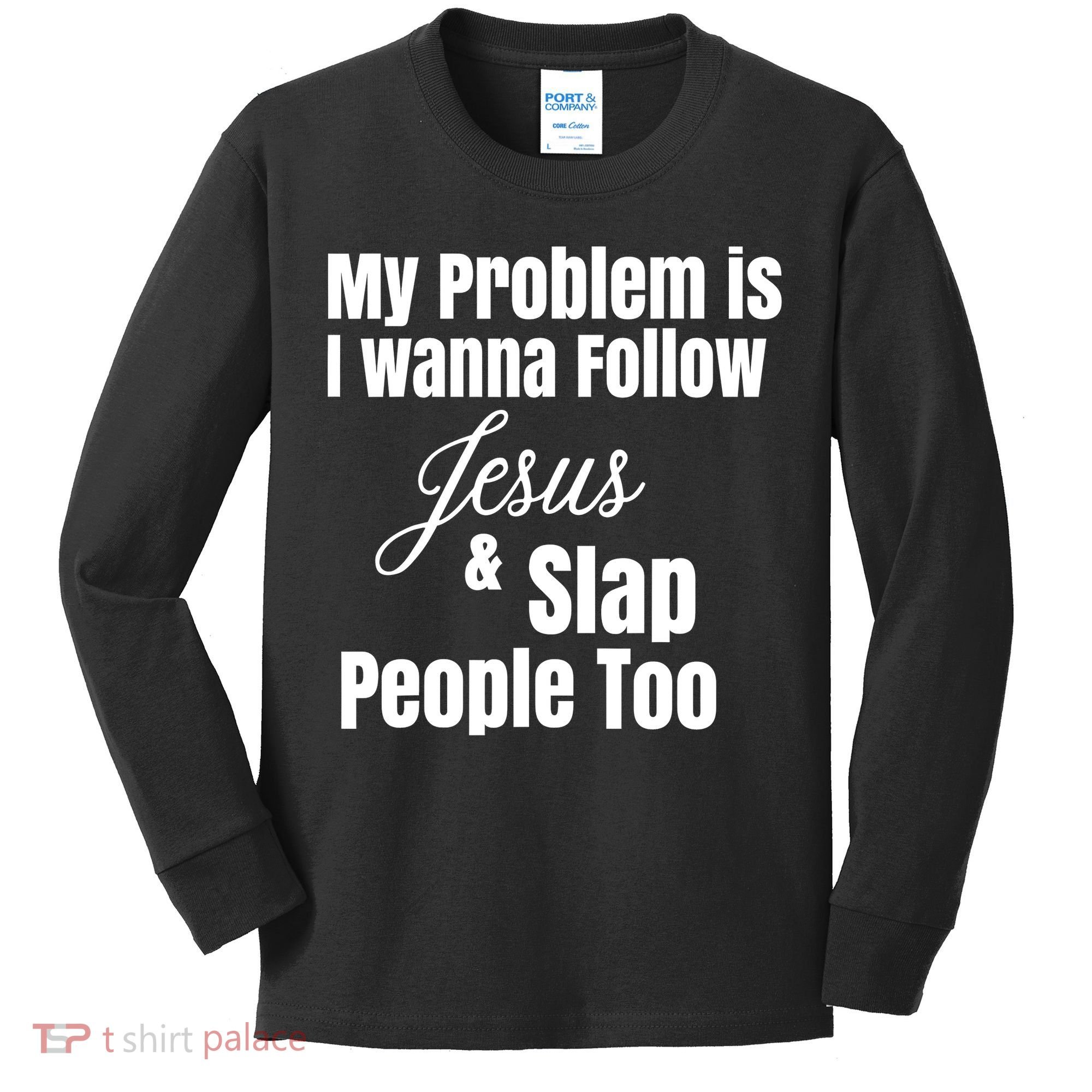 My Problem Is I Wanna Follow Jesus Slap People Too Kids Long Sleeve Shirt