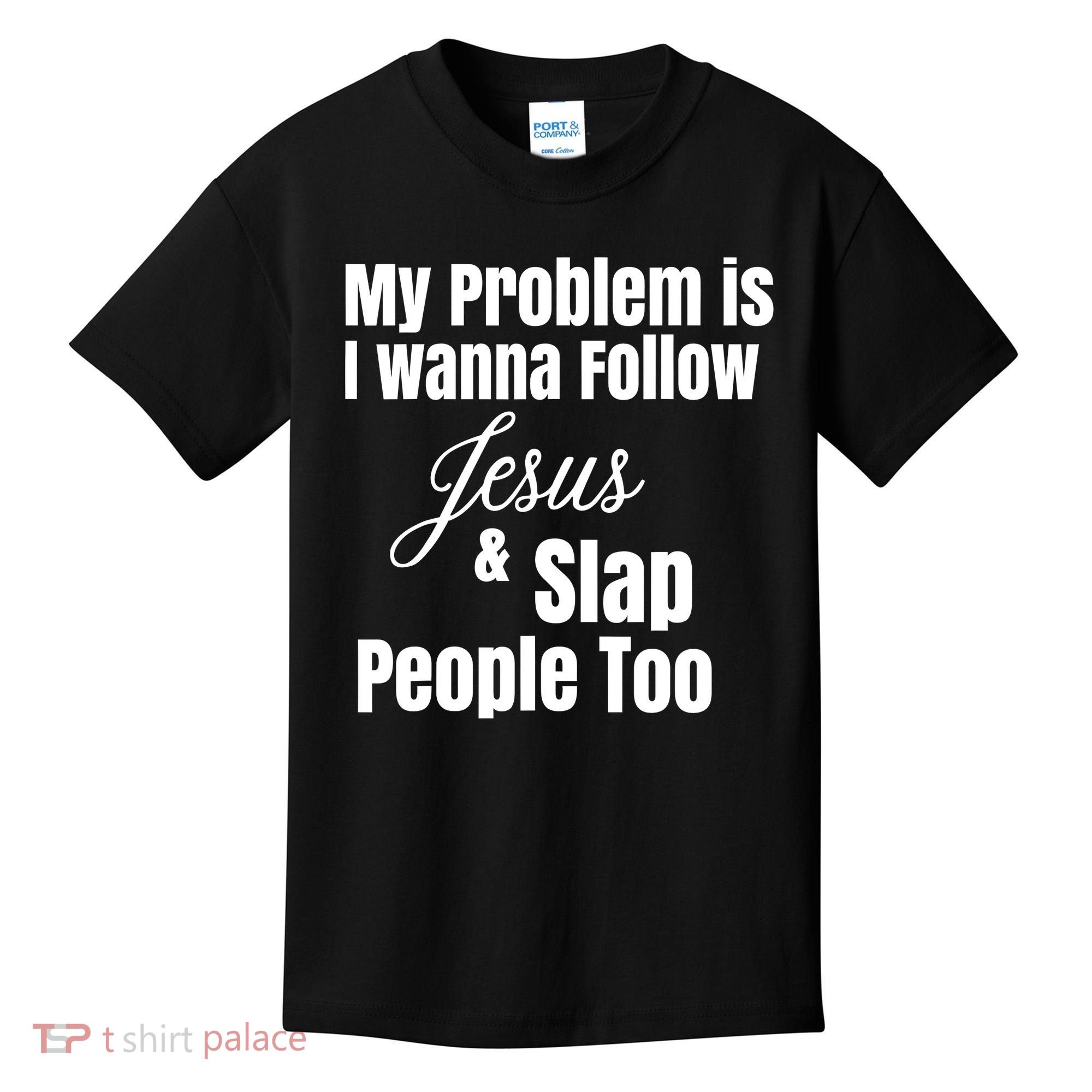 My Problem Is I Wanna Follow Jesus Slap People Too Kids T-Shirt