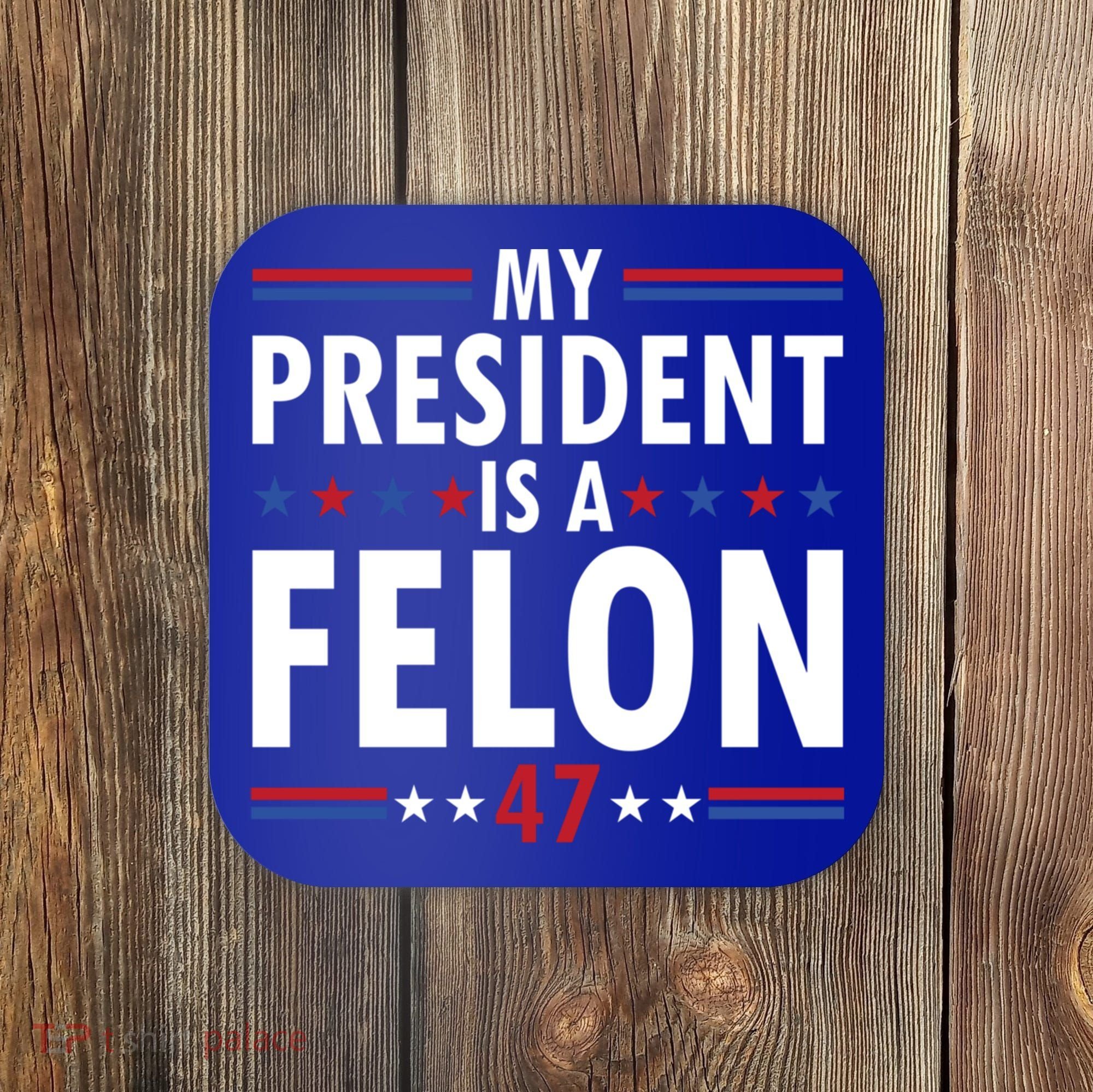 My President Is A Felon Gift Coaster