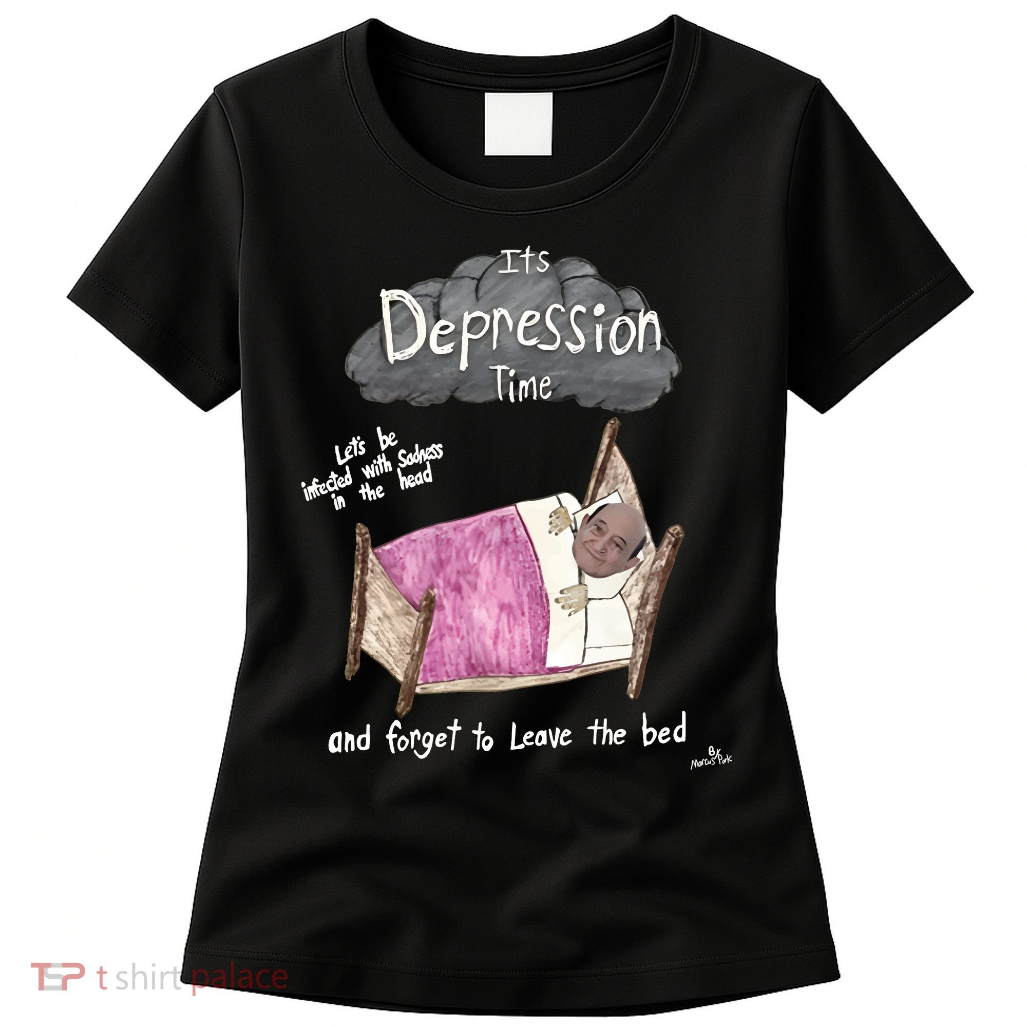 Marcus Pork ItS Depression Time And Forget To Leave The Bed Women's T-Shirt
