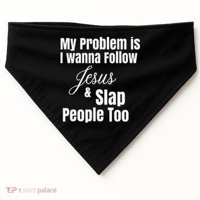 My Problem Is I Wanna Follow Jesus & Slap People Too USA-Made Doggie Bandana