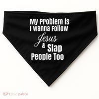 My Problem Is I Wanna Follow Jesus & Slap People Too USA-Made Doggie Bandana thumb 0
