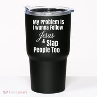 My Problem Is I Wanna Follow Jesus & Slap People Too Tumbler thumb 0
