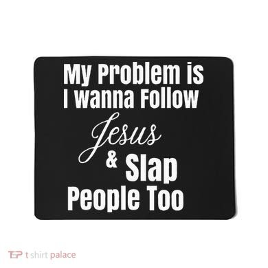 My Problem Is I Wanna Follow Jesus & Slap People Too Mousepad