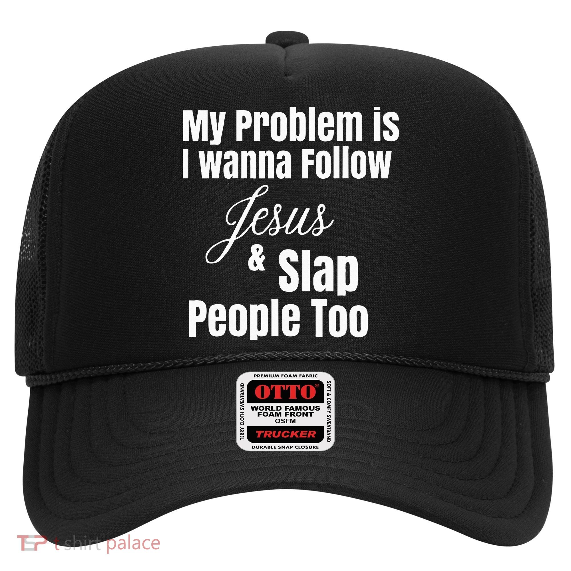 My Problem Is I Wanna Follow Jesus & Slap People Too Hat