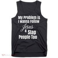 My Problem Is I Wanna Follow Jesus & Slap People Too Tank Top thumb 0