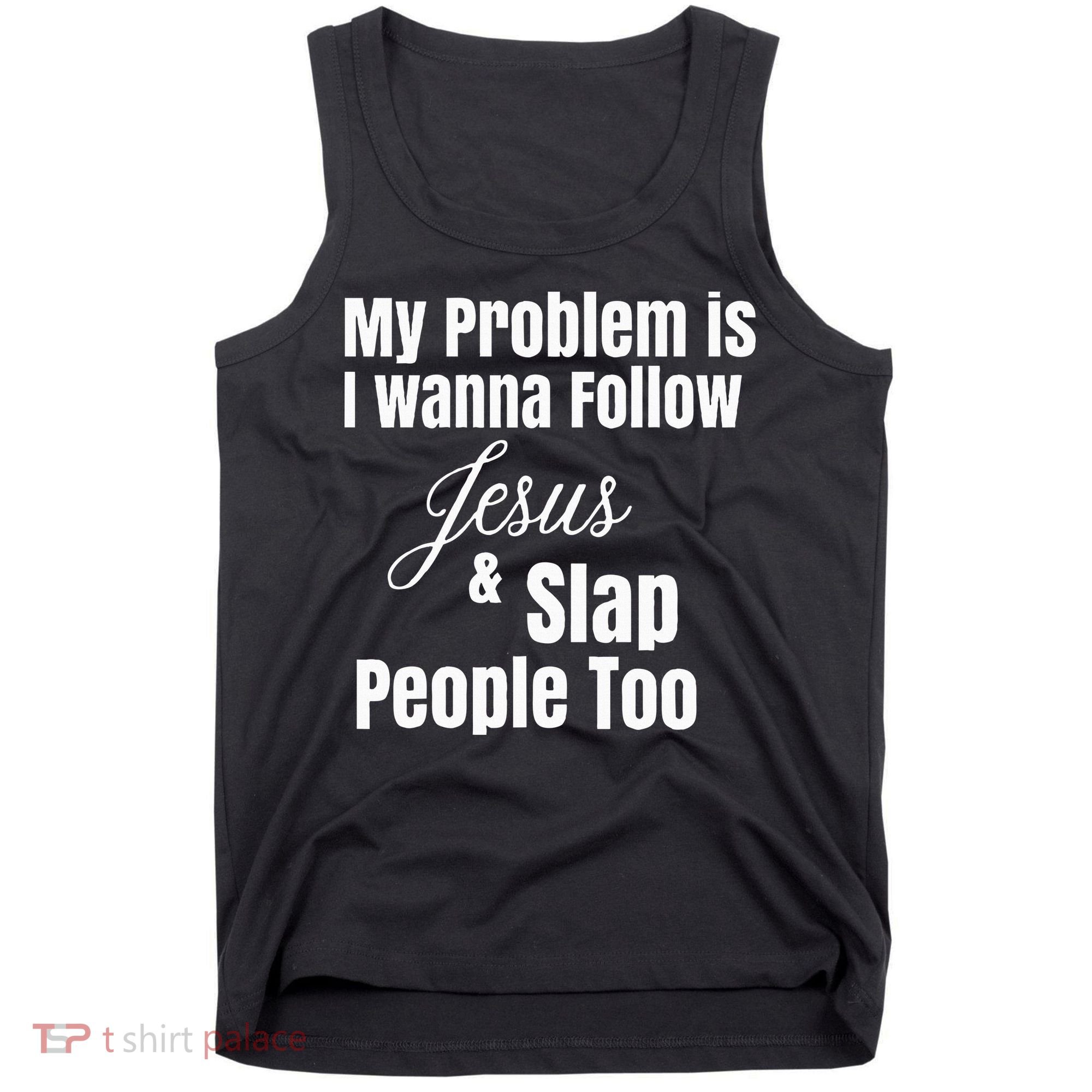 My Problem Is I Wanna Follow Jesus & Slap People Too Tank Top