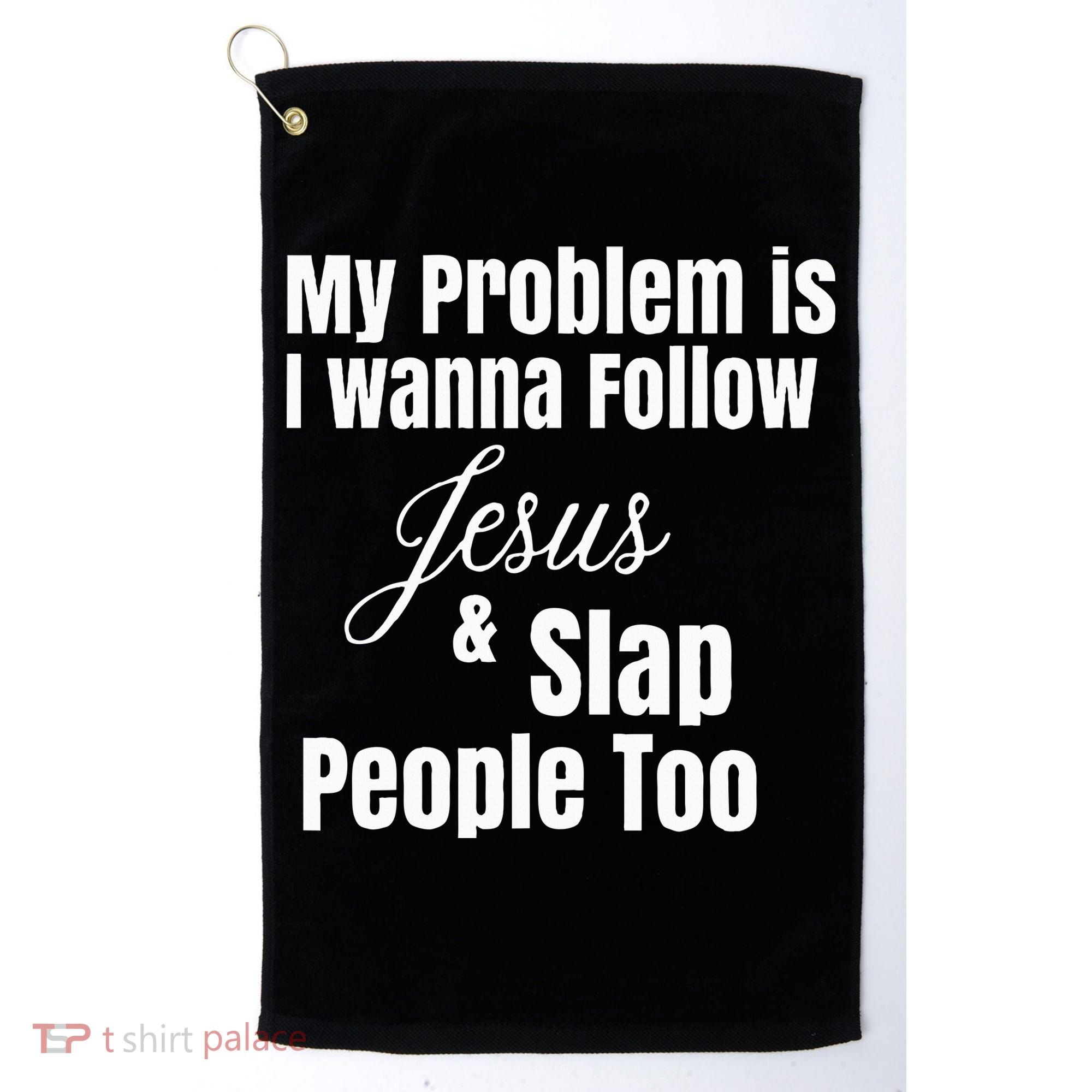 My Problem Is I Wanna Follow Jesus & Slap People Too Golf Towel