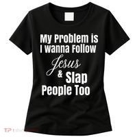 My Problem Is I Wanna Follow Jesus & Slap People Too Women's T-Shirt thumb 0