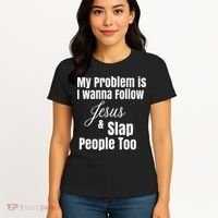 My Problem Is I Wanna Follow Jesus & Slap People Too Women's T-Shirt thumb 4