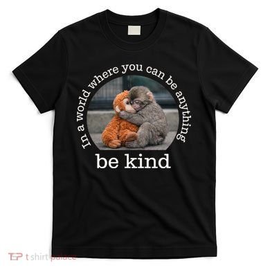 Monkey Punch In The World Where You Can Be Anything Be Kind T-Shirt
