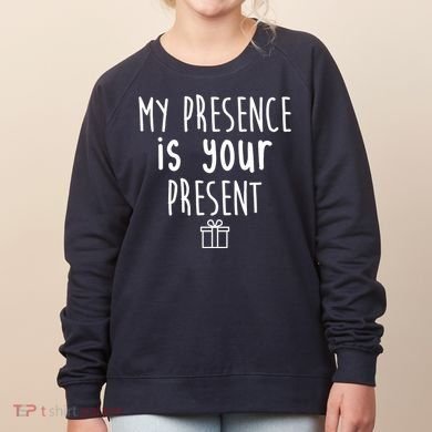 My Presence Is Your Present Funny Gift Women's Sweatshirt