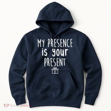 My Presence Is Your Present Funny Gift Hoodie
