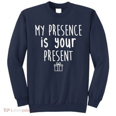 My Presence Is Your Present Funny Gift Sweatshirt