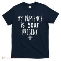 My Presence Is Your Present Funny Gift T-Shirt thumb 0