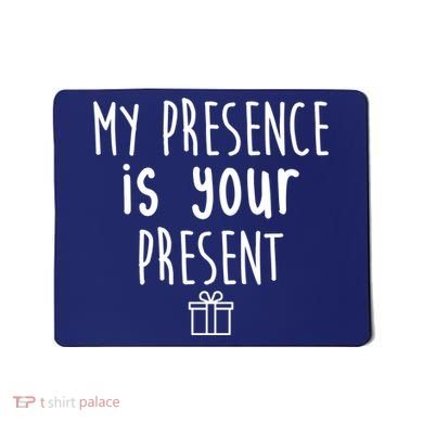 My Presence Is Your Present Funny Gift Mousepad