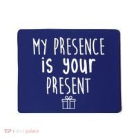 My Presence Is Your Present Funny Gift Mousepad thumb 0