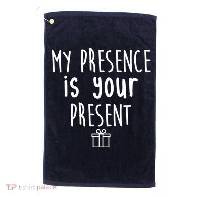 My Presence Is Your Present Funny Gift Golf Towel
