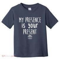 My Presence Is Your Present Funny Gift Toddler T-Shirt thumb 0