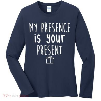 My Presence Is Your Present Funny Gift Women's Long Sleeve Shirt