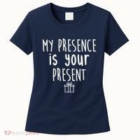 My Presence Is Your Present Funny Gift Women's T-Shirt thumb 0