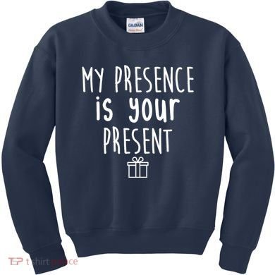 My Presence Is Your Present Funny Gift Kids Sweatshirt