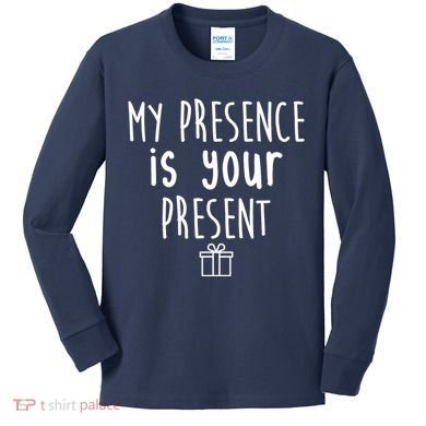 My Presence Is Your Present Funny Gift Kids Long Sleeve Shirt