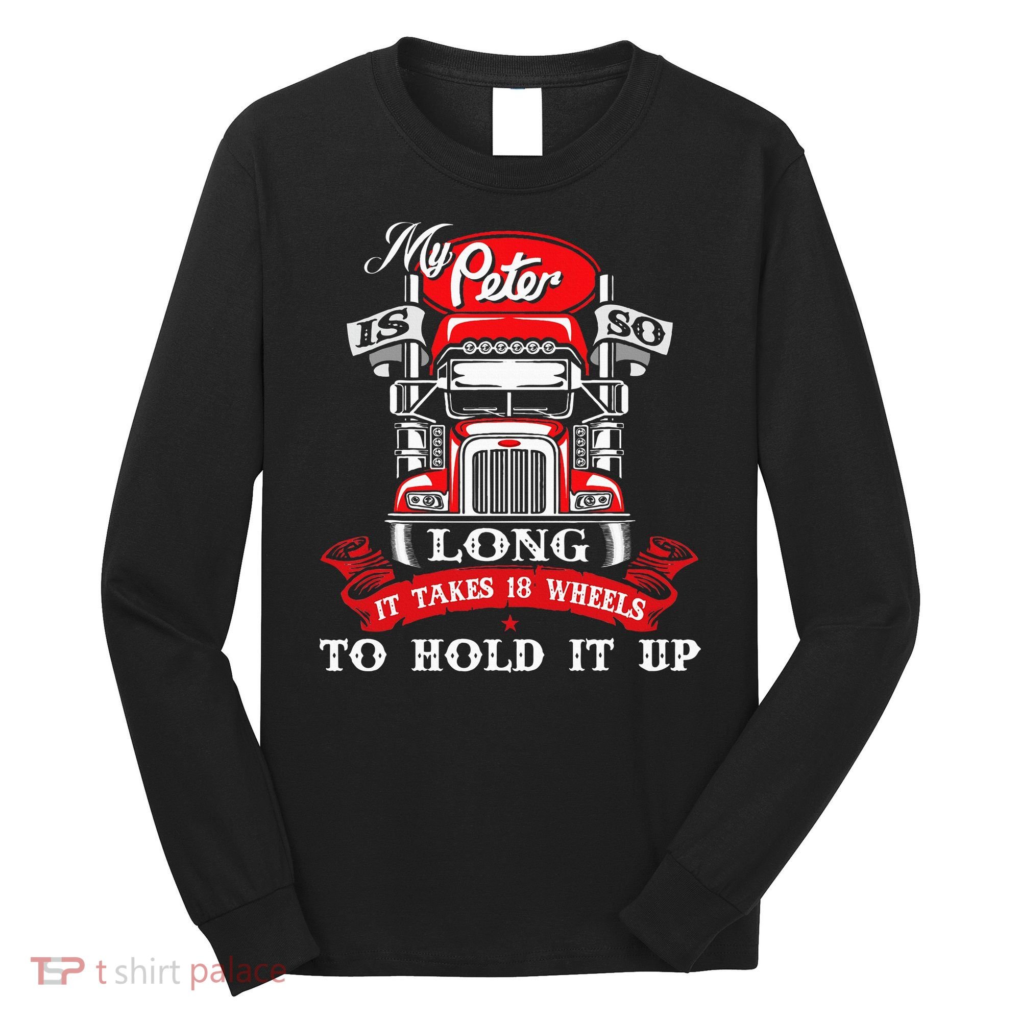 My Peter Is So Long Semi Truck Driver Trucker Big Rig Long Sleeve Shirt