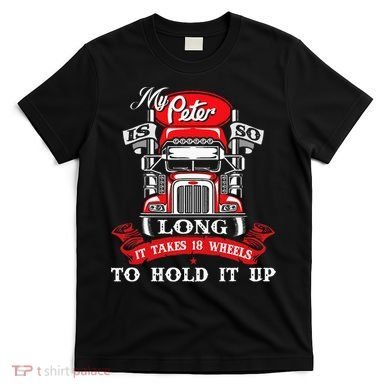 My Peter Is So Long Semi Truck Driver Trucker Big Rig T-Shirt