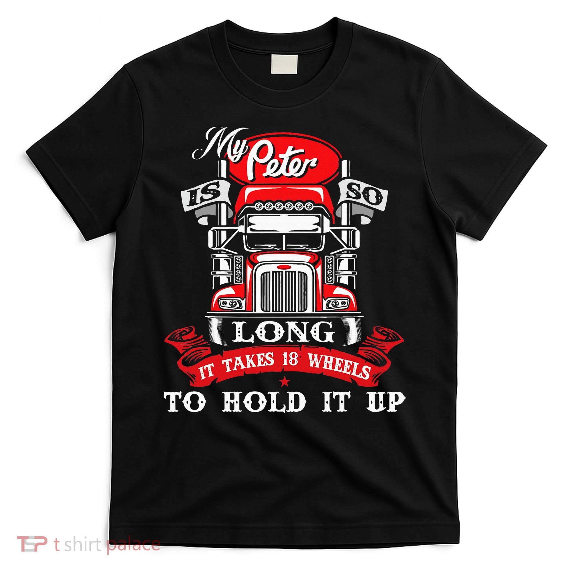 My Peter Is So Long Semi Truck Driver Trucker Big Rig T-Shirt