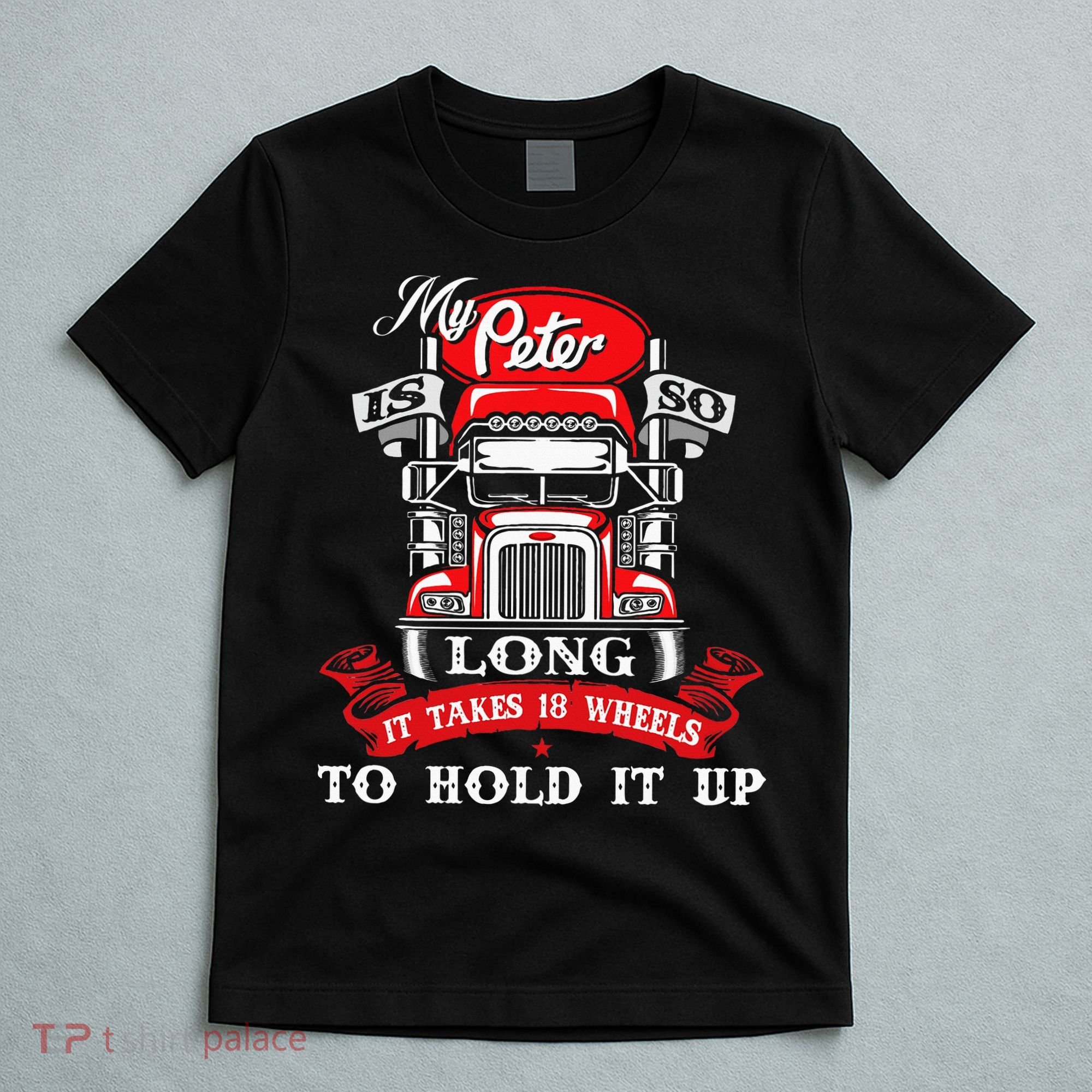 My Peter Is So Long Semi Truck Driver Trucker Big Rig T-Shirt