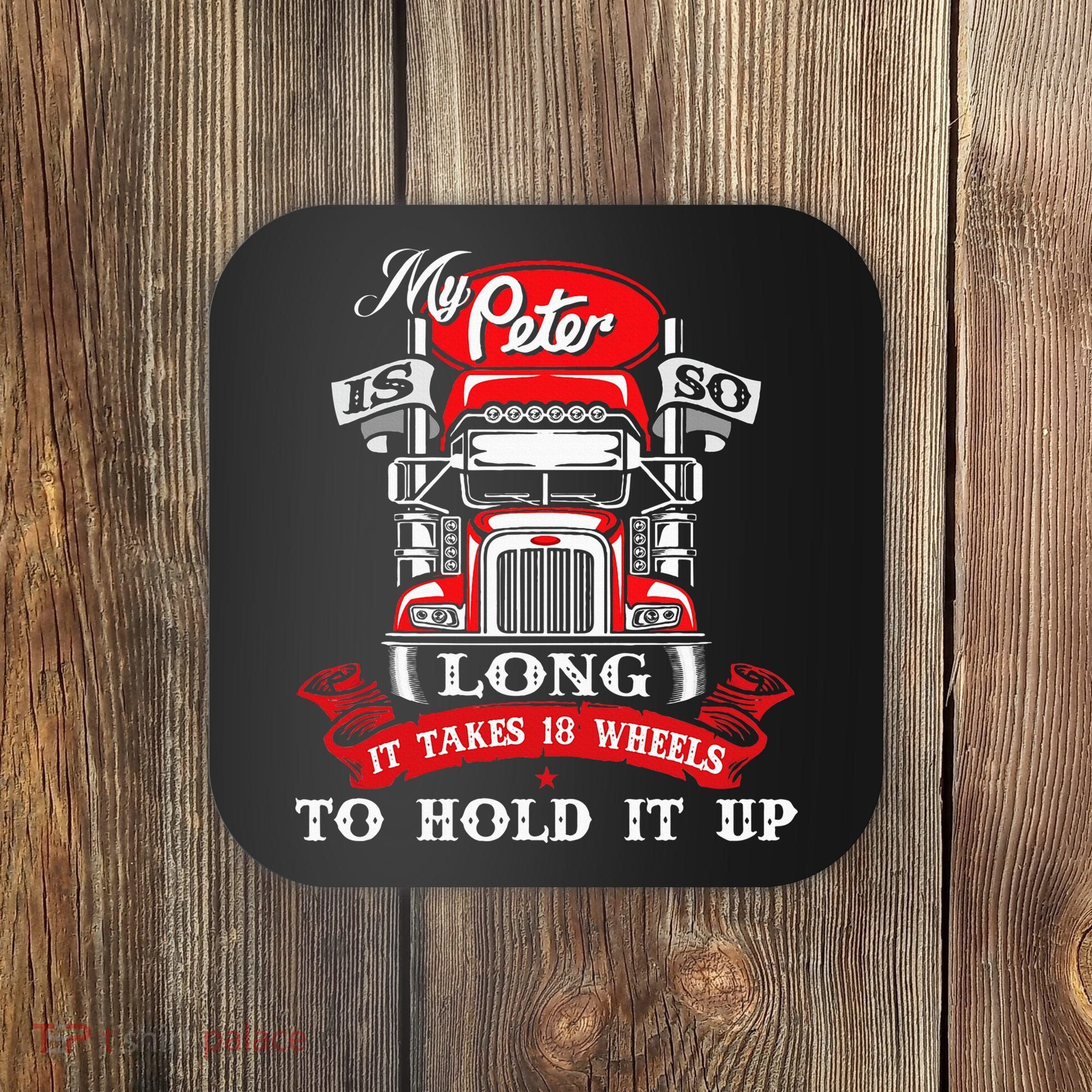My Peter Is So Long Semi Truck Driver Trucker Big Rig Coaster