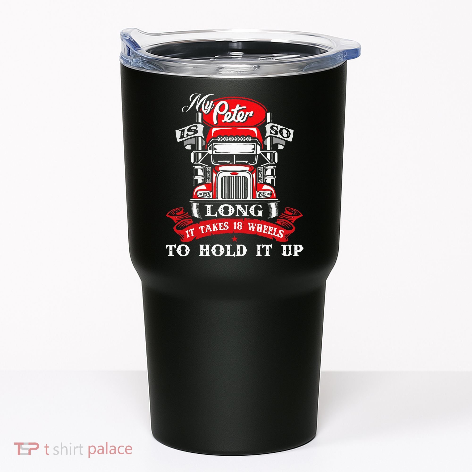 My Peter Is So Long Semi Truck Driver Trucker Big Rig Tumbler