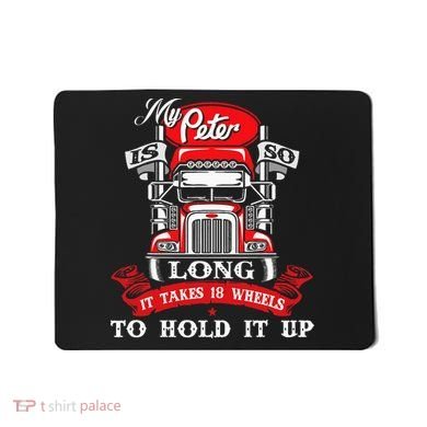 My Peter Is So Long Semi Truck Driver Trucker Big Rig Mousepad