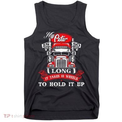 My Peter Is So Long Semi Truck Driver Trucker Big Rig Tank Top