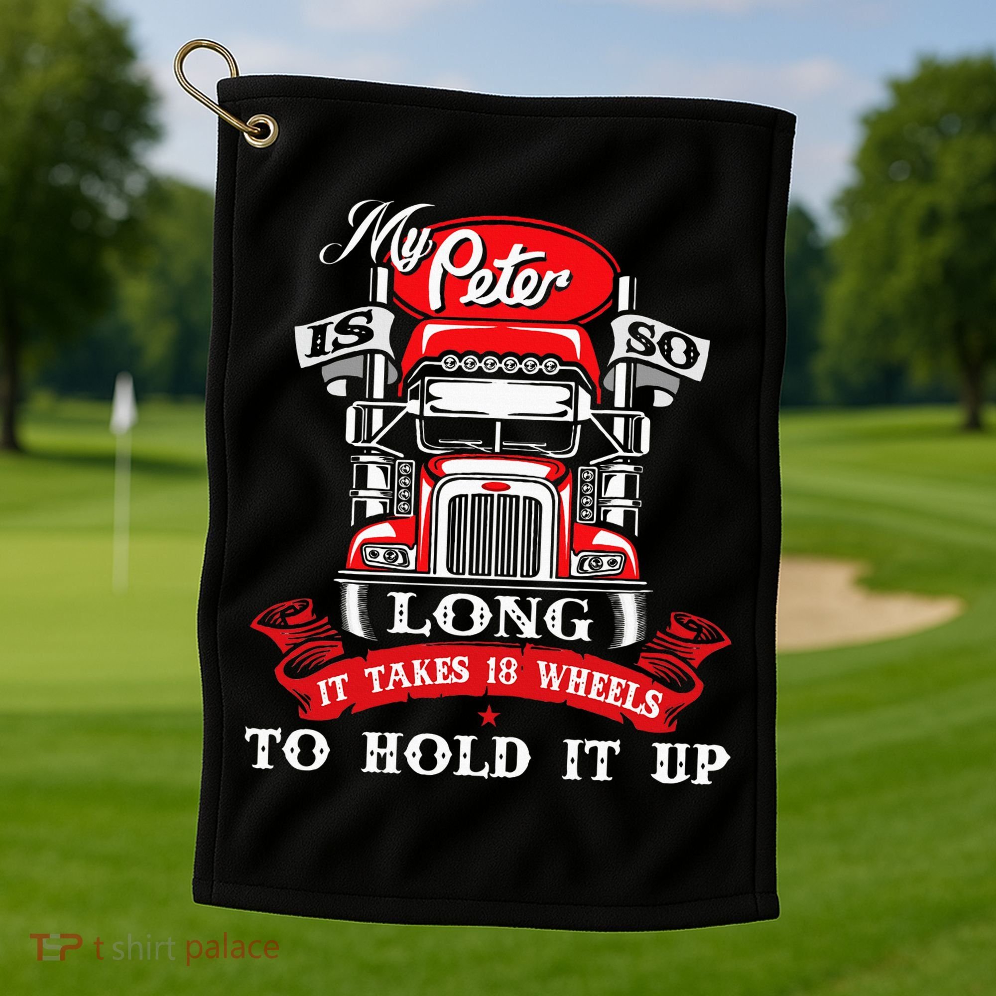 My Peter Is So Long Semi Truck Driver Trucker Big Rig Golf Towel