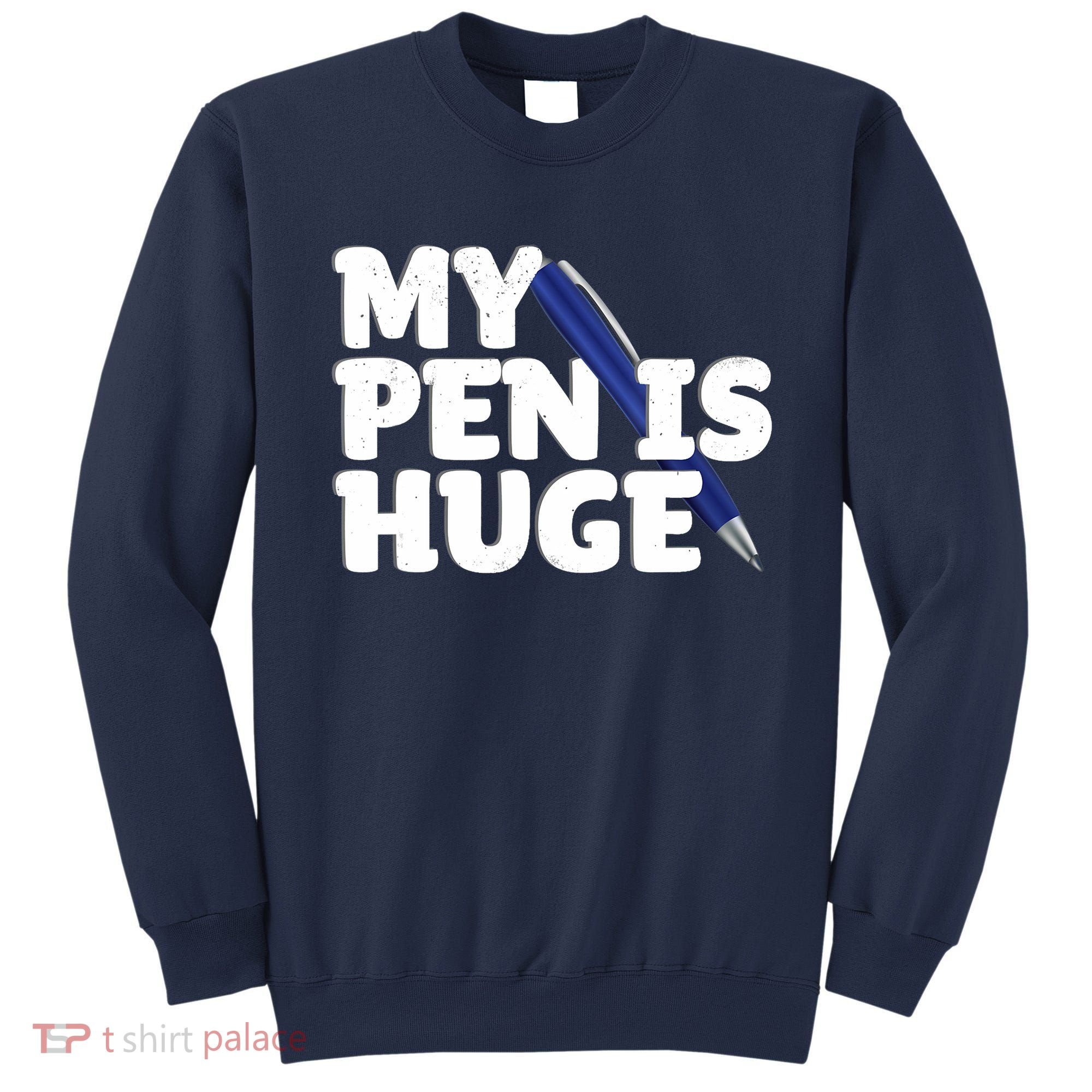 My Pen Is Huge Adult Humor Inappropriate Dirty Joke Sweatshirt