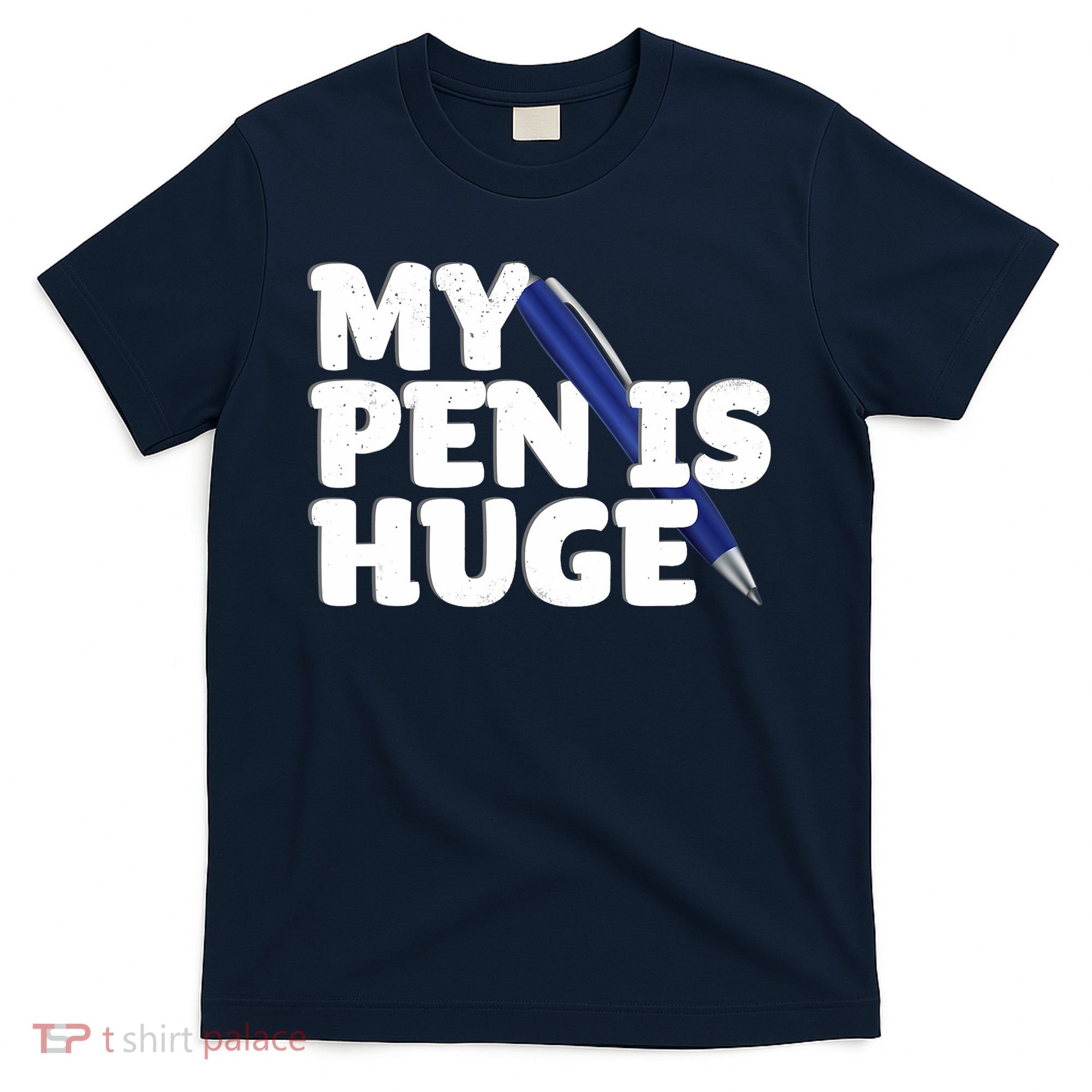 My Pen Is Huge Adult Humor Inappropriate Dirty Joke T-Shirt