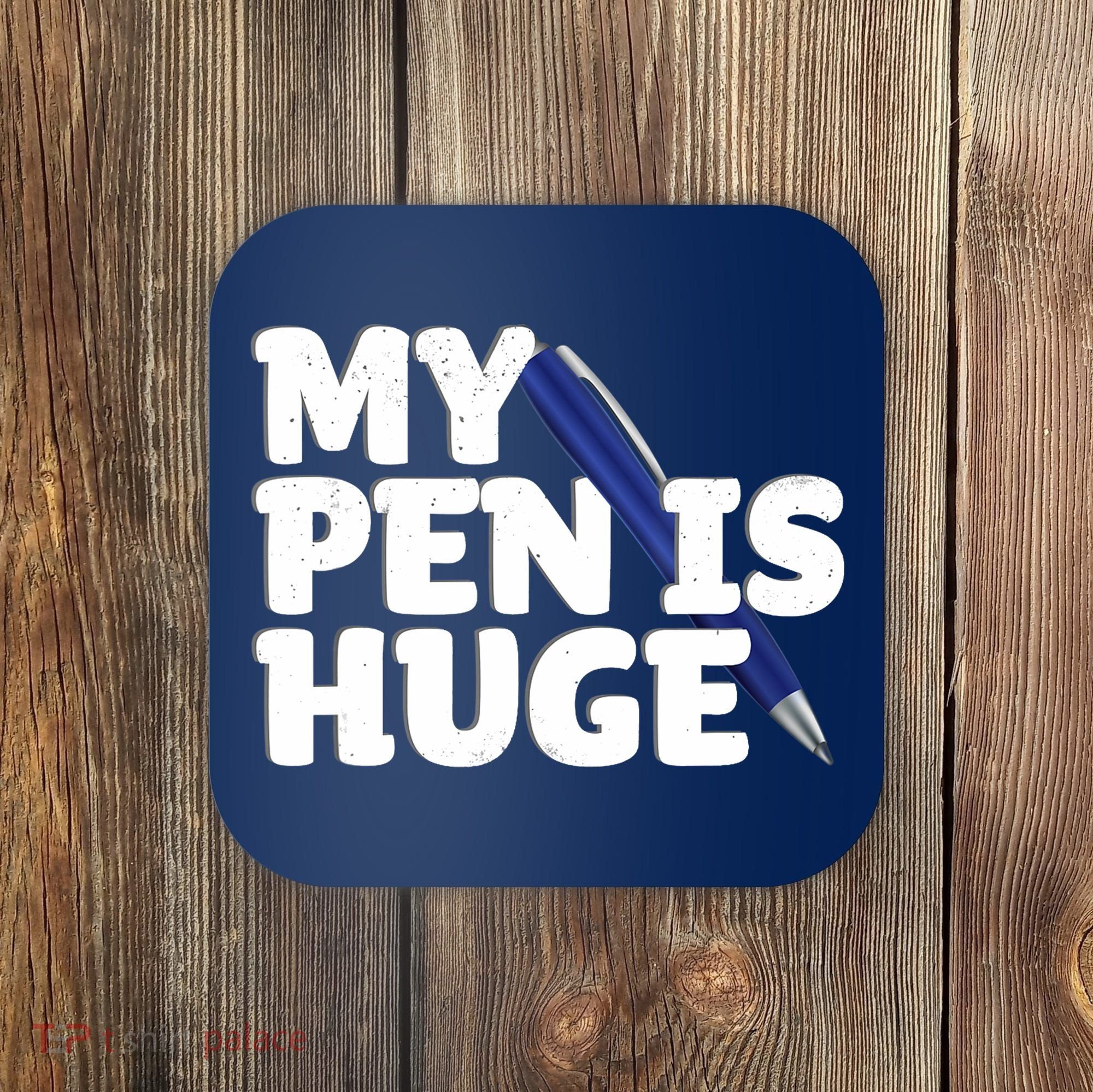 My Pen Is Huge Adult Humor Inappropriate Dirty Joke Coaster