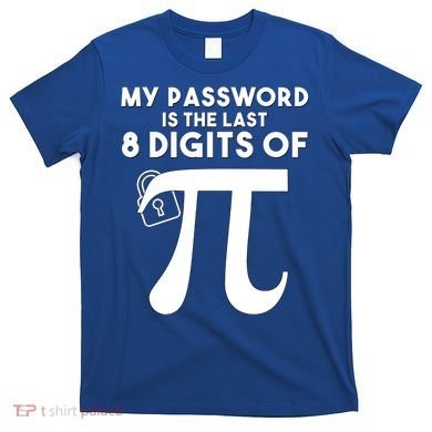 My Password Is The Last 8 Digits Of Pi Gift For Lovers T-Shirt