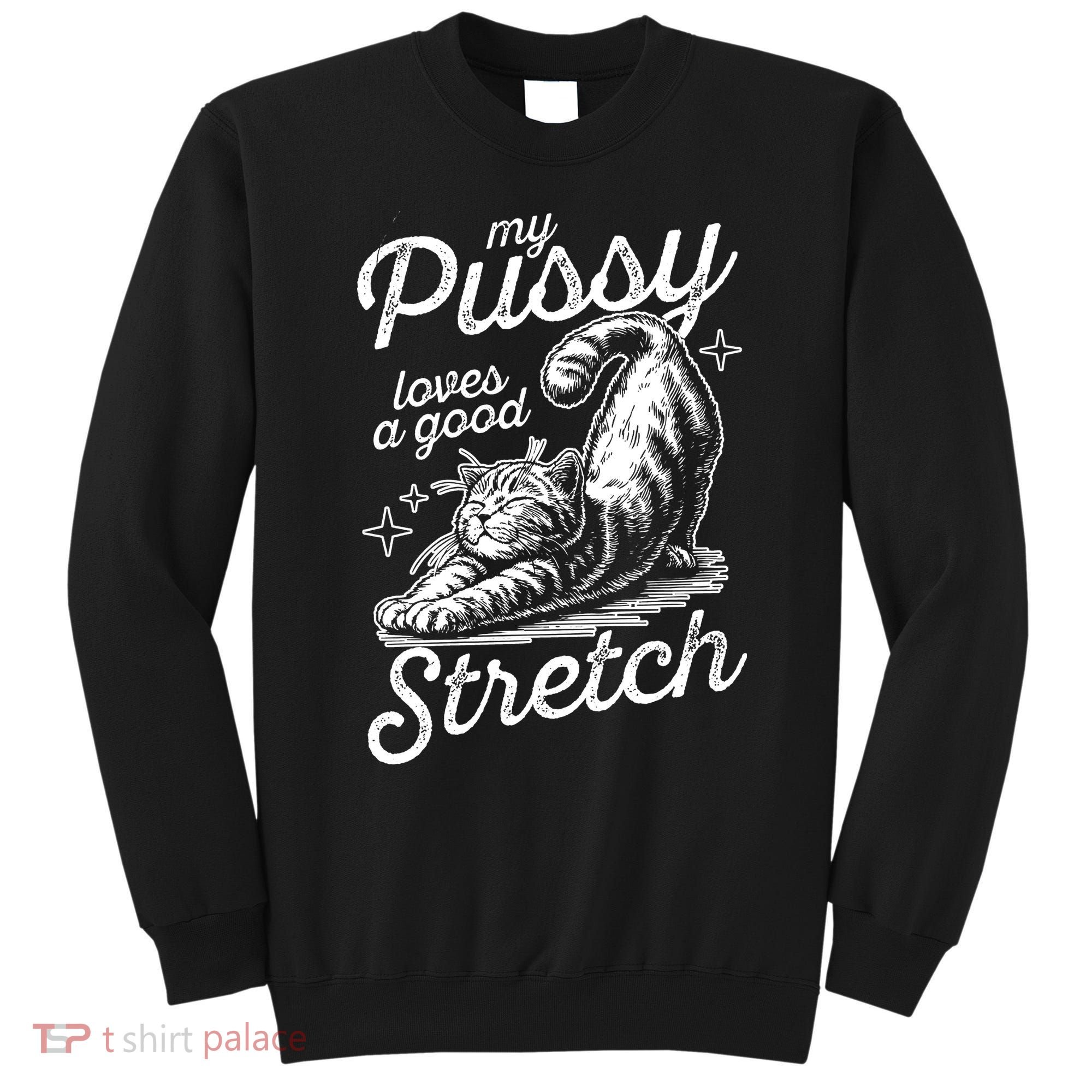 My Pussy Loves A Good Stretch Cat Sweatshirt