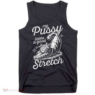 My Pussy Loves A Good Stretch Cat Tank Top