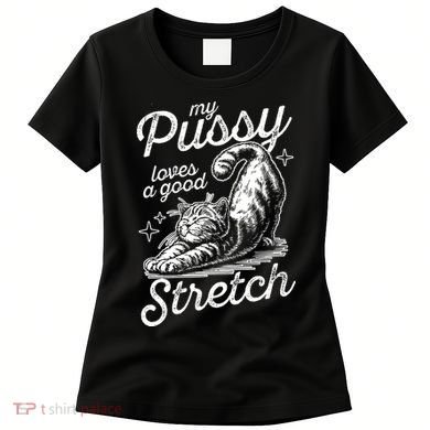My Pussy Loves A Good Stretch Cat Women's T-Shirt