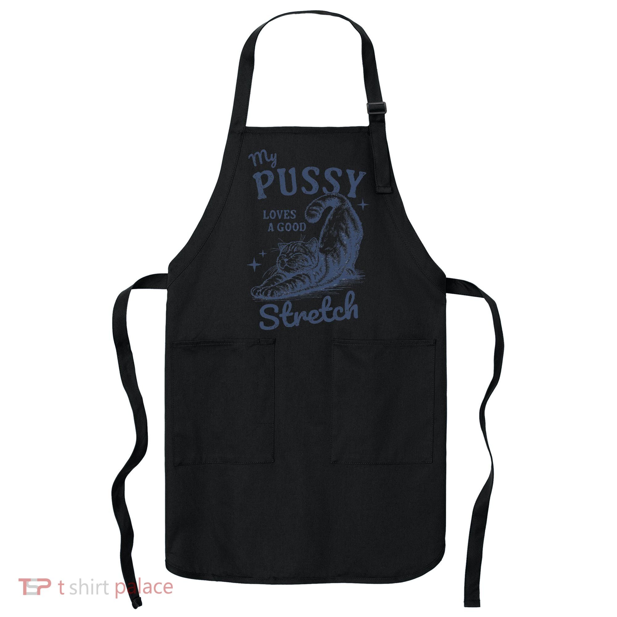 My Pussy Love A Good Stretch Funny Raunchy Cat Meme Apron