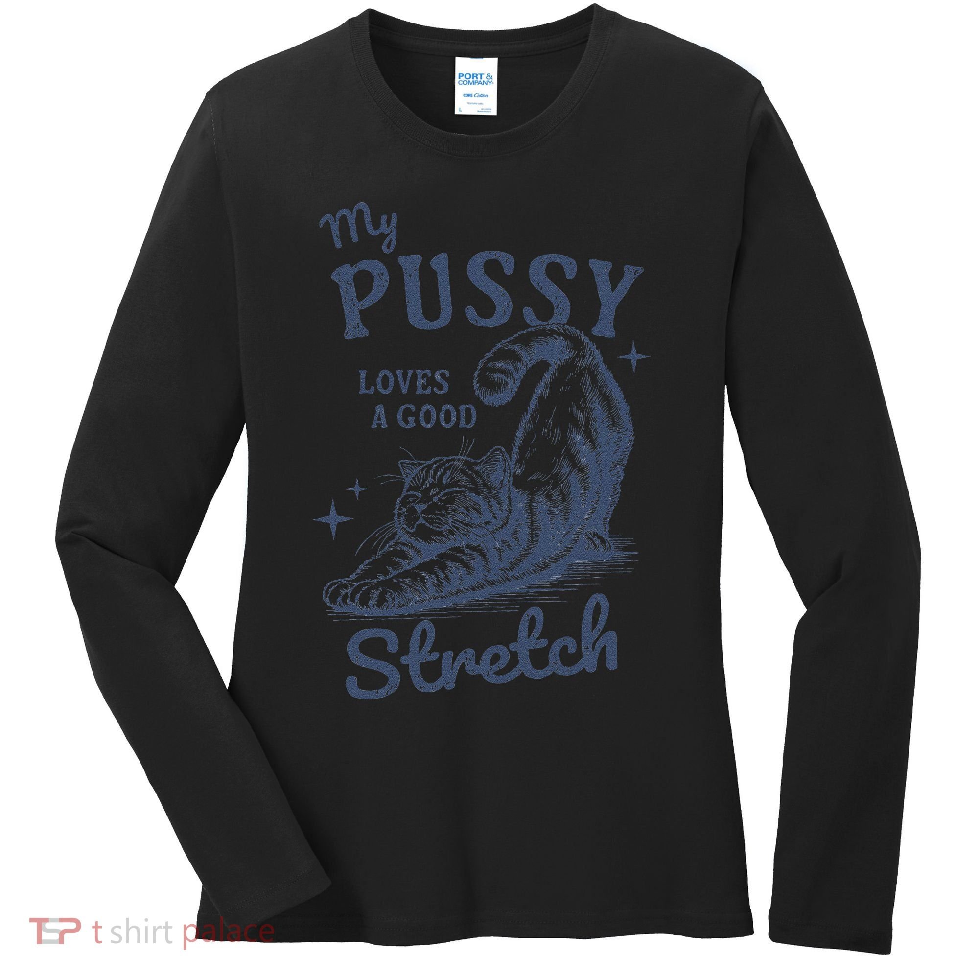 My Pussy Love A Good Stretch Funny Raunchy Cat Meme Women's Long Sleeve Shirt